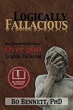 Logically Fallacious: The Ultimate Collection of Over 300 Logical Fallacies (Academic Edition) (Dr. Bo's Critical Thinking Series)