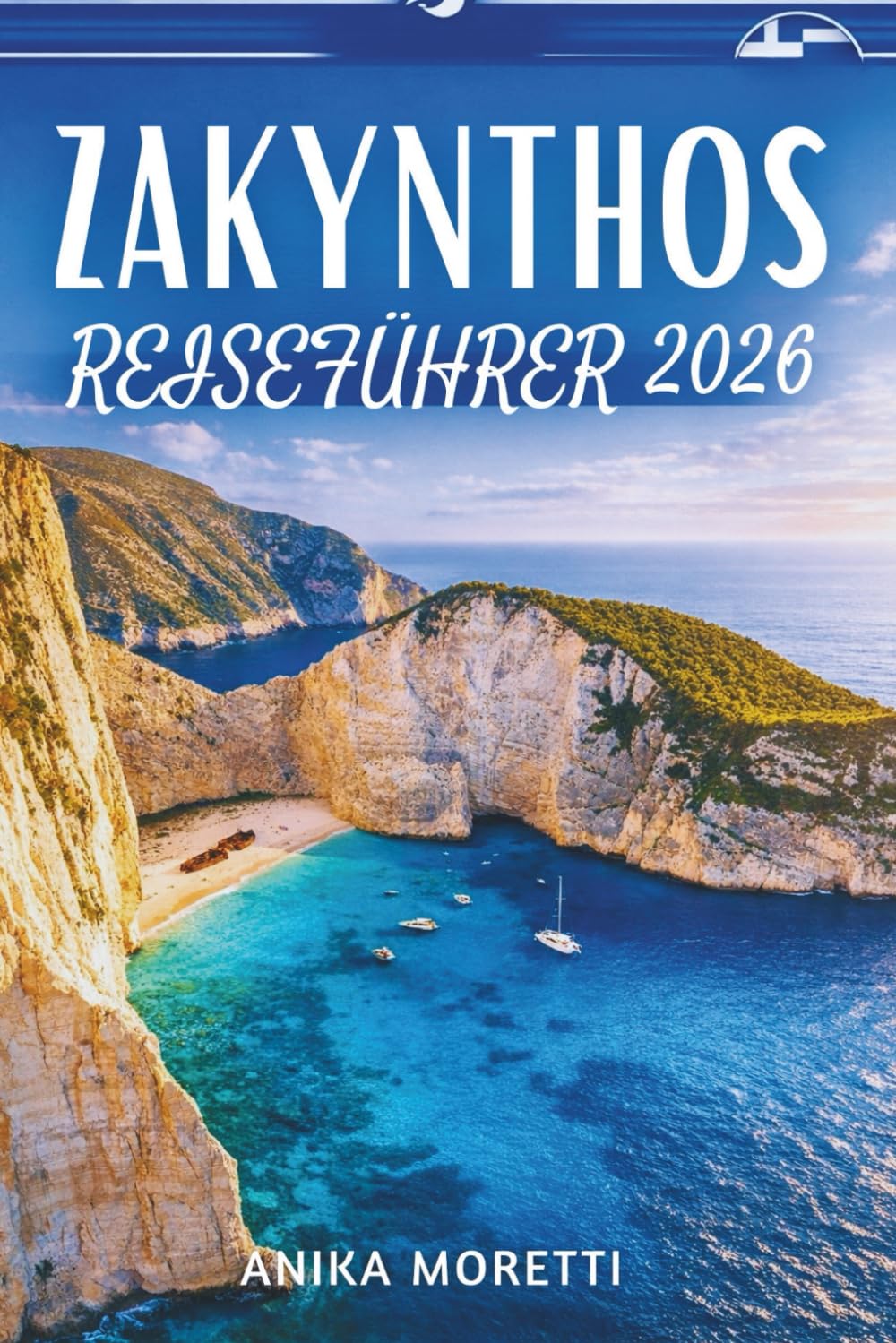 ZAKYNTHOS REISEFÜHRER 2026: n t d eck en S i e t ü r k i s f arb en e B uc h t en , v en ez i an i s c h e E c h os un d d i e S eel e d es I on i s c h en M eer es