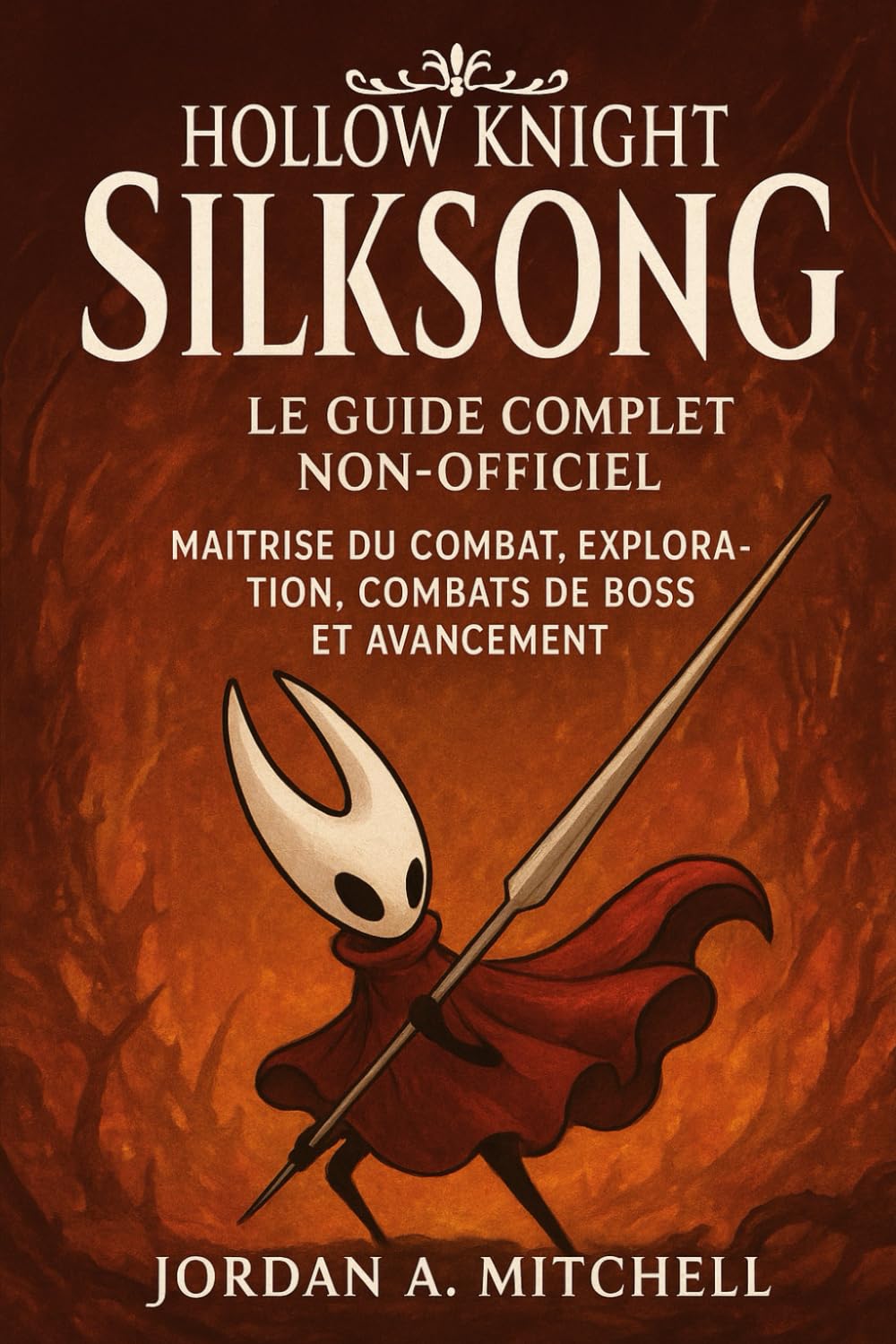 Hollow Knight : Silksong – Le guide complet non officiel: Maîtrise du combat, de l'exploration, des combats de boss et de la progression avancée