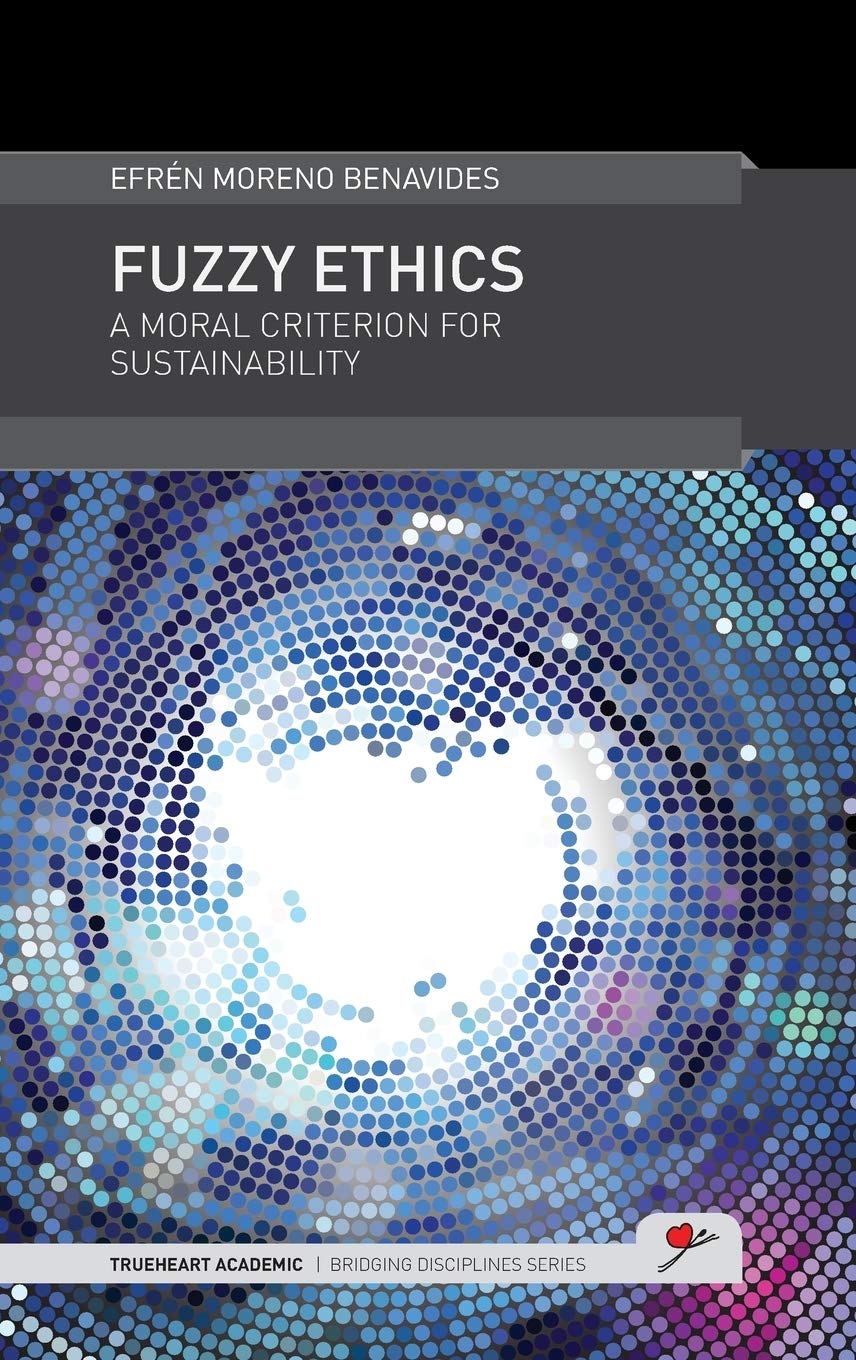 Fuzzy Ethics: A Moral Criterion for Sustainability (TrueHeart Academic Bridging Disciplines)