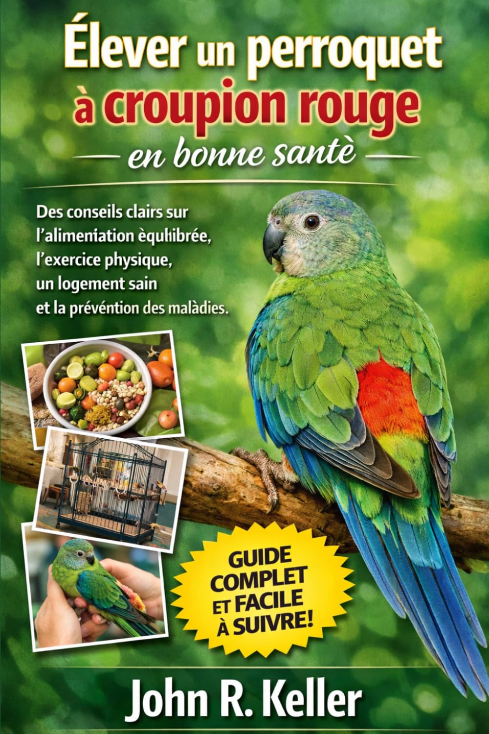 Élever un perroquet à croupion rouge en bonne santé: Des conseils clairs sur l'alimentation équilibrée, l'exercice physique, un logement sain et la prévention des maladies