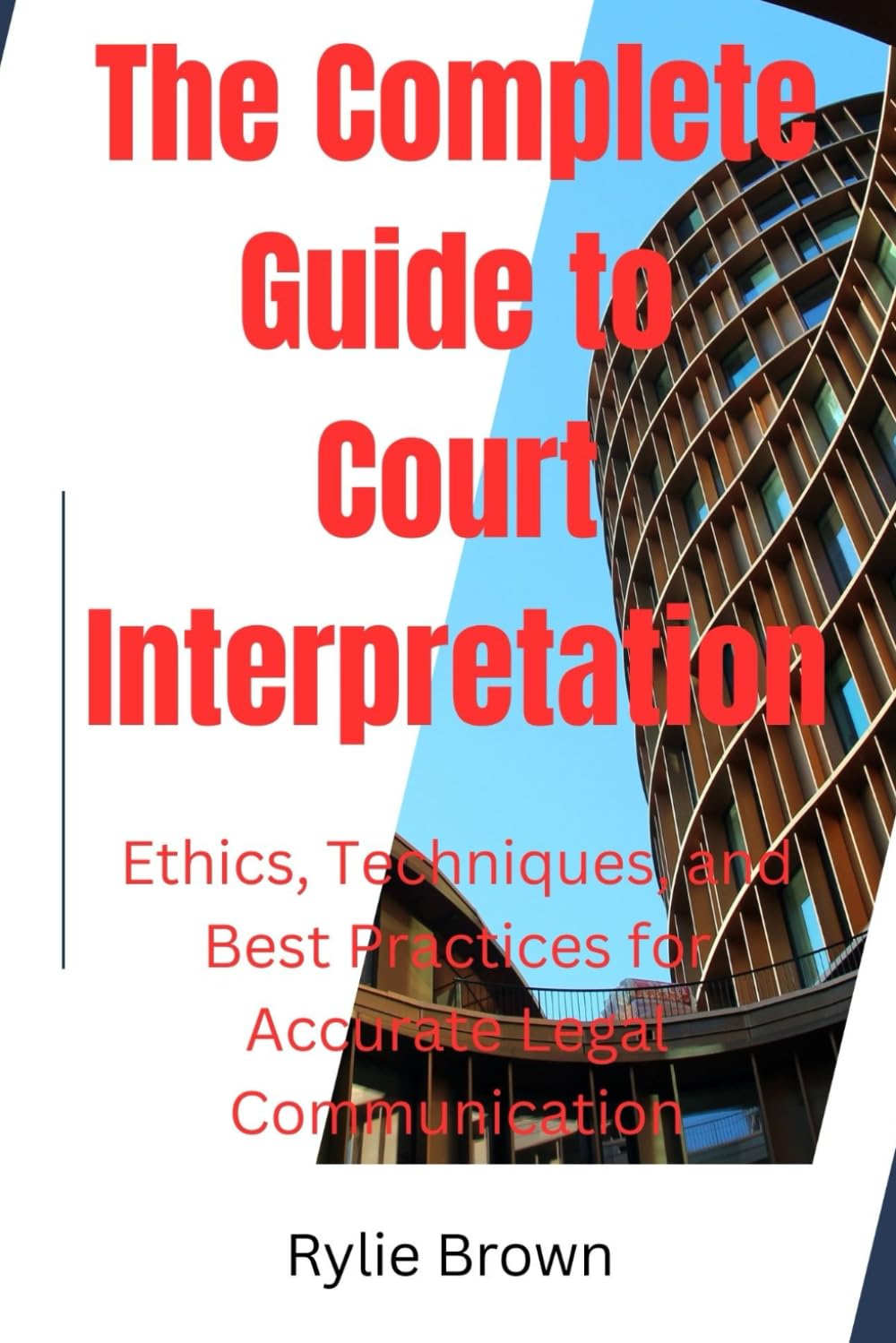 The Complete Guide to Court Interpretation: Ethics, Techniques, and Best Practices for Accurate Legal Communication