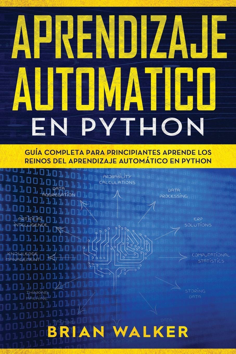 Aprendizaje Automatico En Python: Guía completa para principiantes aprende los reinos del aprendizaje automático en Python (Libro En Español/Machine Learning with Python Spanish Book Version)