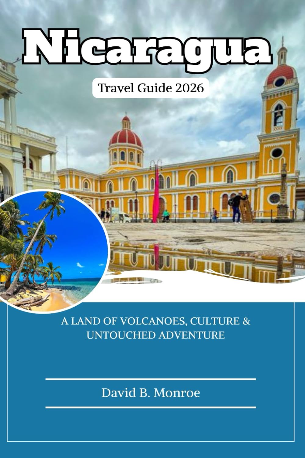 Nicaragua Travel Guide 2026: A Land of Volcanoes, Culture & Untouched Adventure