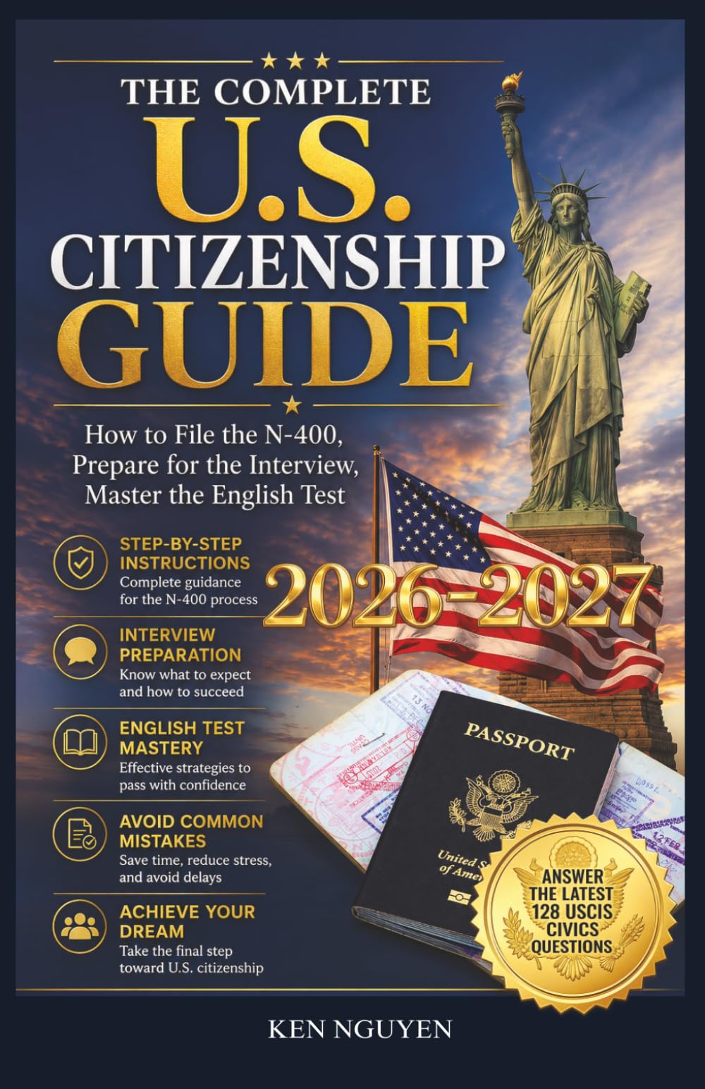 THE COMPLETE U.S. CITIZENSHIP GUIDE: How to File the N-400, Prepare for the Interview, Master the English Test, and Answers the Latest 128 USCIS Civics Questions