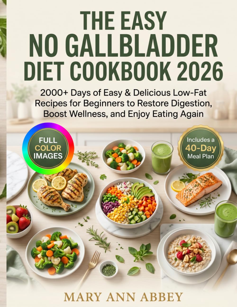 The Easy No Gallbladder Diet Cookbook 2026: 2000+ Days of Easy & Delicious Low-Fat Recipes for Beginners to Restore Digestion, Boost Wellness, and Enjoy Eating Again | Includes a 40-Day Meal Plan