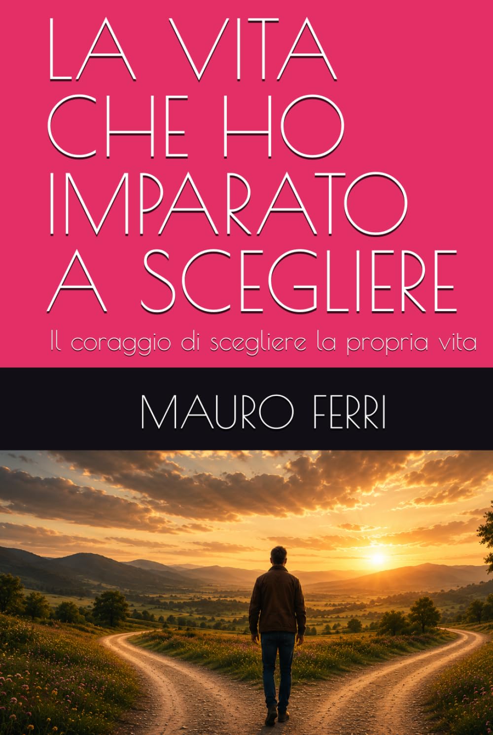 LA VITA CHE HO IMPARATO A SCEGLIERE: Il coraggio di scegliere la propria vita