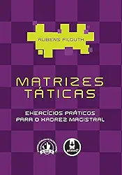 Matrizes Táticas: Exercícios Práticos para o Xadrez Magistral