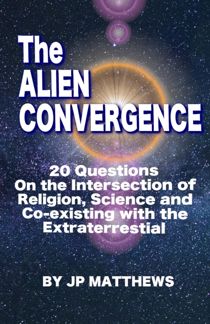 The Alien Convergence: 20 Questions On the Intersection of Religion, Science and Co-existing with the Extraterrestrial