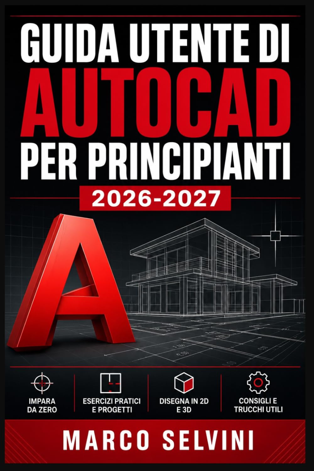 GUIDA UTENTE DI AUTOCAD PER PRINCIPIANTI 2026-2027: Passi chiari e completi per la configurazione iniziale e l'uso avanzato