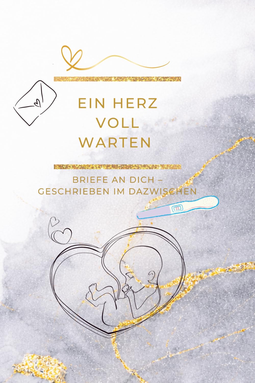 Ein Herz voll Warten: Briefe an dich – geschrieben im Dazwischen | Ein Buch für alle, die ein Kind lieben, das es noch nicht gibt | ... Herz voll … – Die Kinderwunsch-Tagebuchreihe)