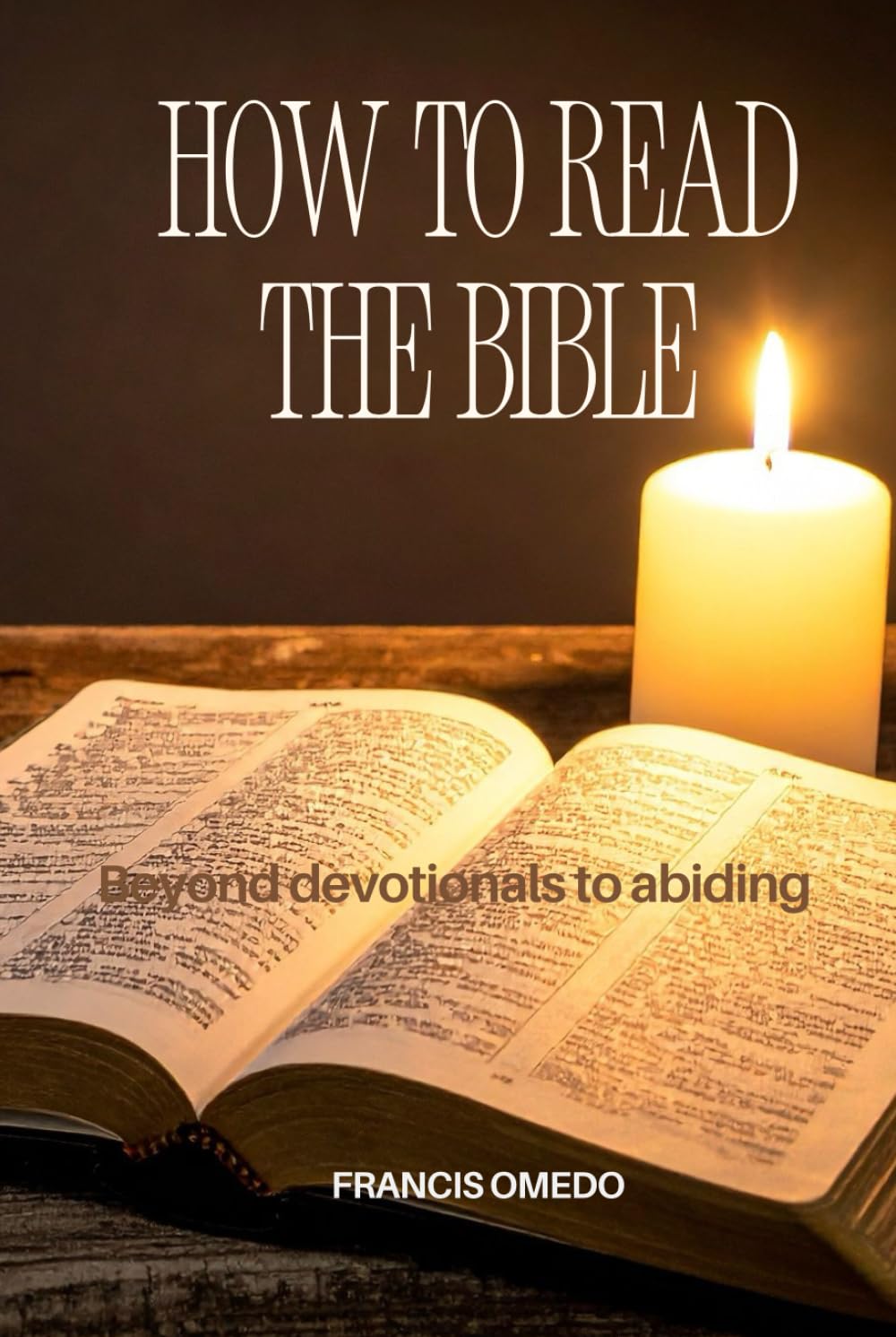 How to Read the Bible Volume 2: Beyond Devotionals to Abiding