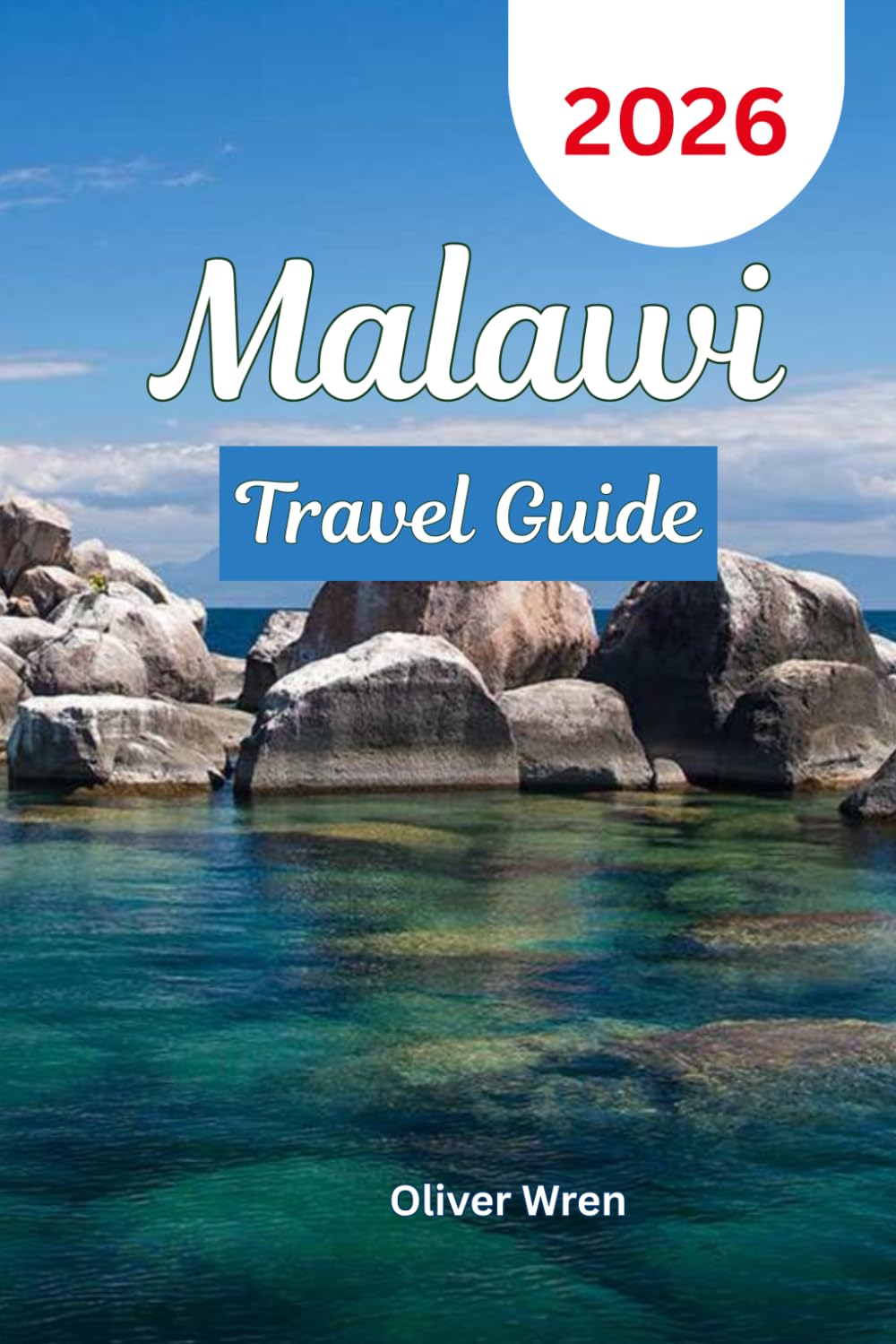 Malawi Travel Guide 2026: Explore the Warm Heart of Africa, including Top Lake Adventures, Safari Experiences, Itineraries, and Hidden Gems for every traveler