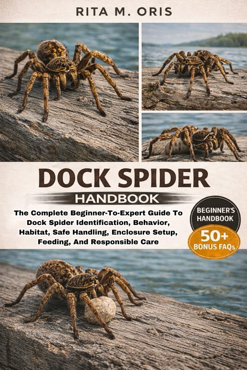 DOCK SPIDER HANDBOOK: The Complete Beginner-To-Expert Guide To Dock Spider Identification, Behavior, Habitat, Safe Handling, Enclosure Setup, Feeding, And Responsible Care