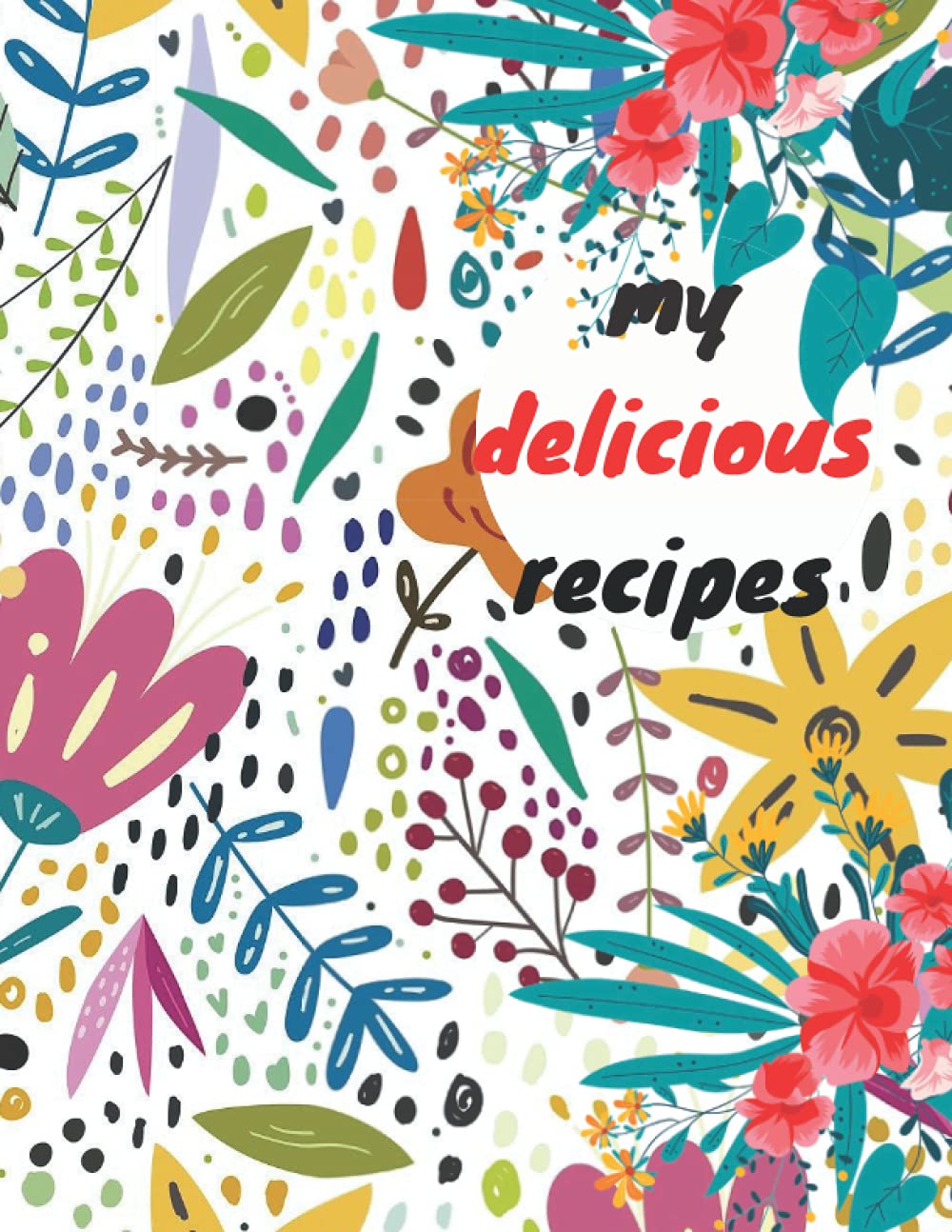 MY DELICIOUS RECIPES: Make your own Cookbook ,Blank Recipe Journal And Organizer For Recipes