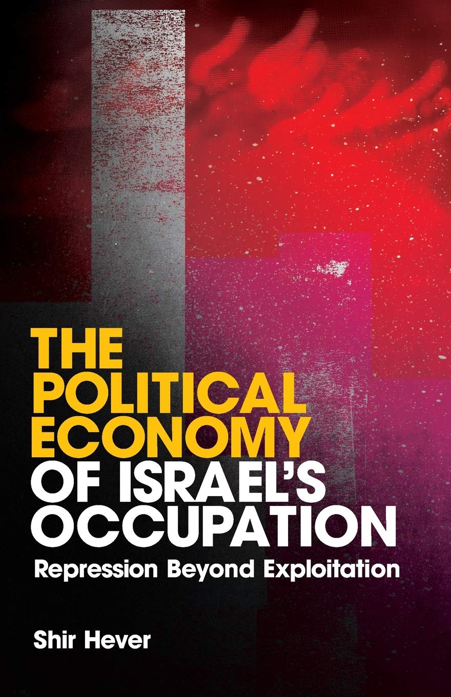 The Political Economy of Israel's Occupation: Repression Beyond Exploitation