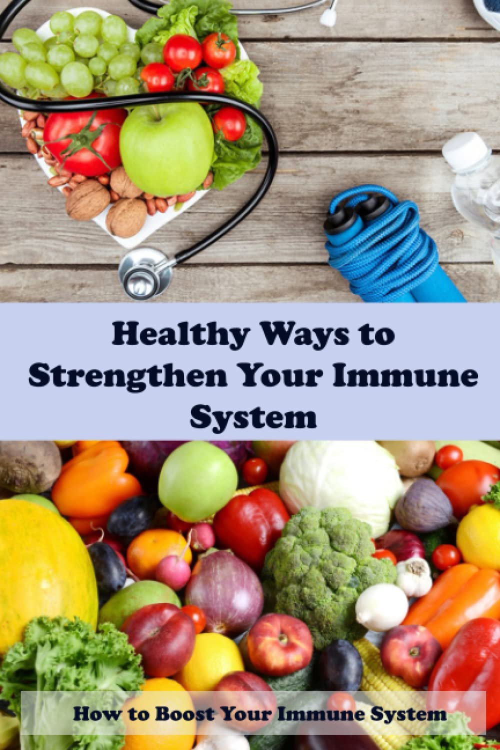 Healthy Ways to Strengthen Your Immune System: How to Boost Your Immune System
