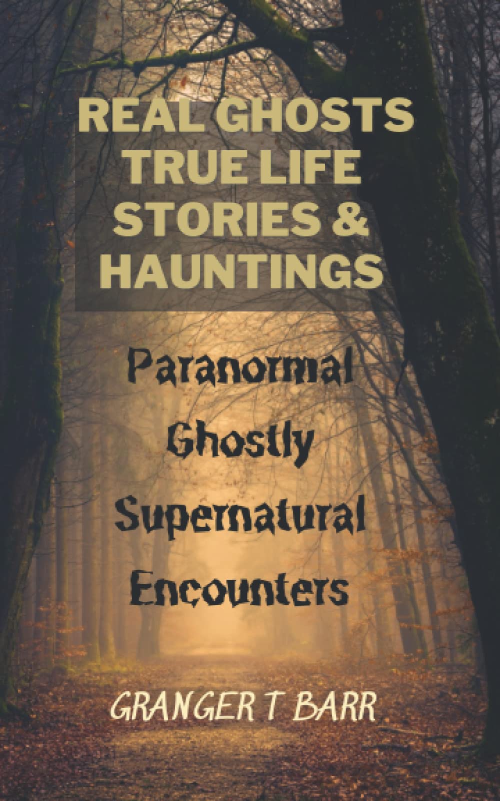 Real Ghosts, True-Life Stories, And Hauntings: Paranormal Ghostly Supernatural Encounters (Ghostly Encounters Series)