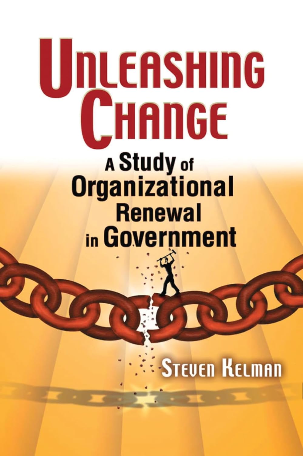 Unleashing Change: A Study of Organizational Renewal in Government      Kindle Edition