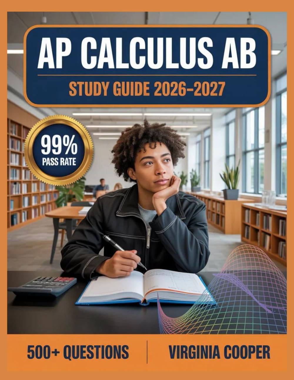 AP Calculus AB Study Guide 2026-2027: Comprehensive Topic Overview, Practice Question Bank, Answer Keys, and In-Depth Explanations