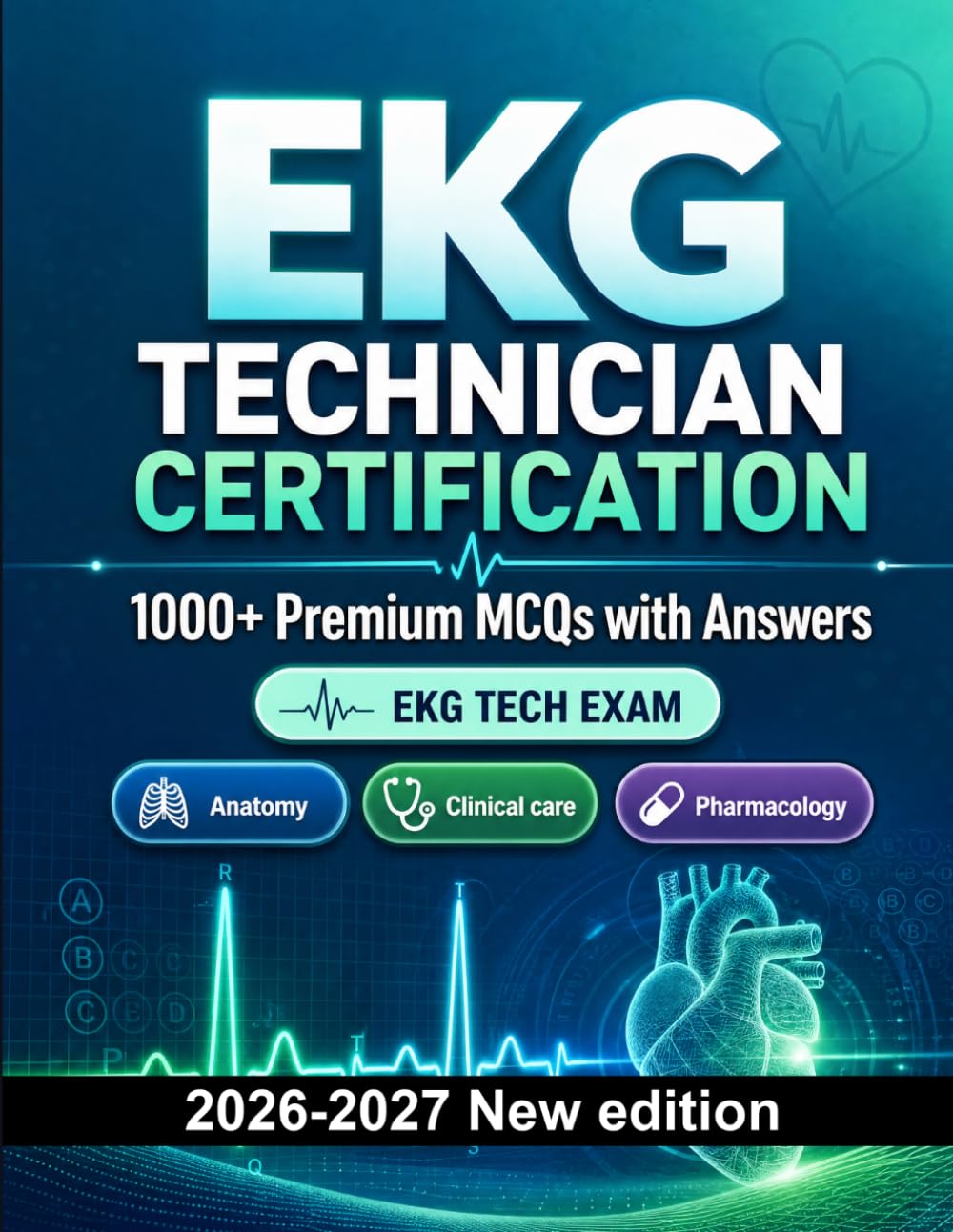 EKG Technician Certification : 1000 MCQ with Answers: Exam prep: MCQ Anatomy, Clinical care, Pharmacology, Patient safety, Emergency care and full-length practice to pass
