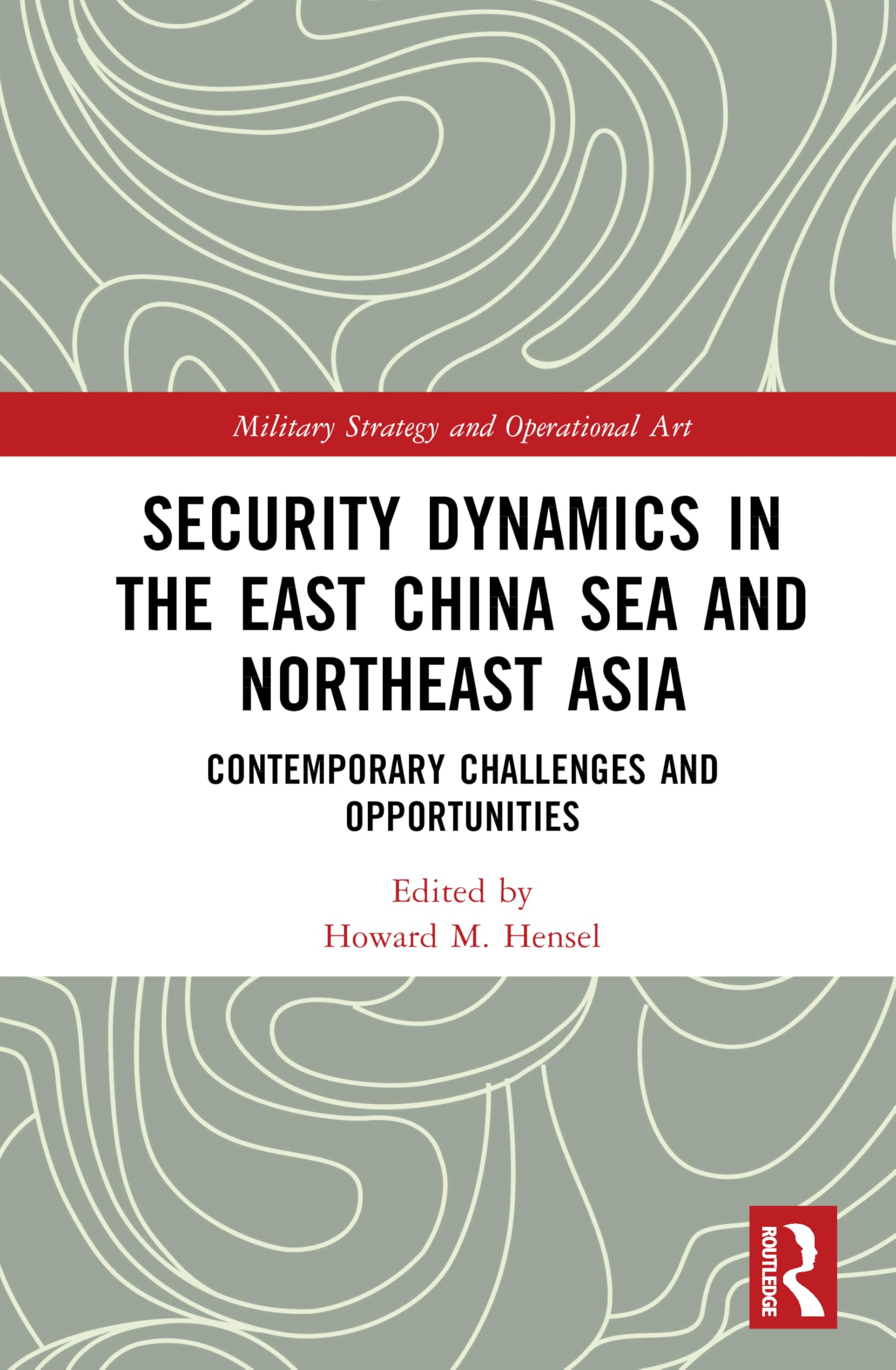 Security Dynamics in the East China Sea and Northeast Asia: Contemporary Challenges and Opportunities (Military Strategy and Operational Art)