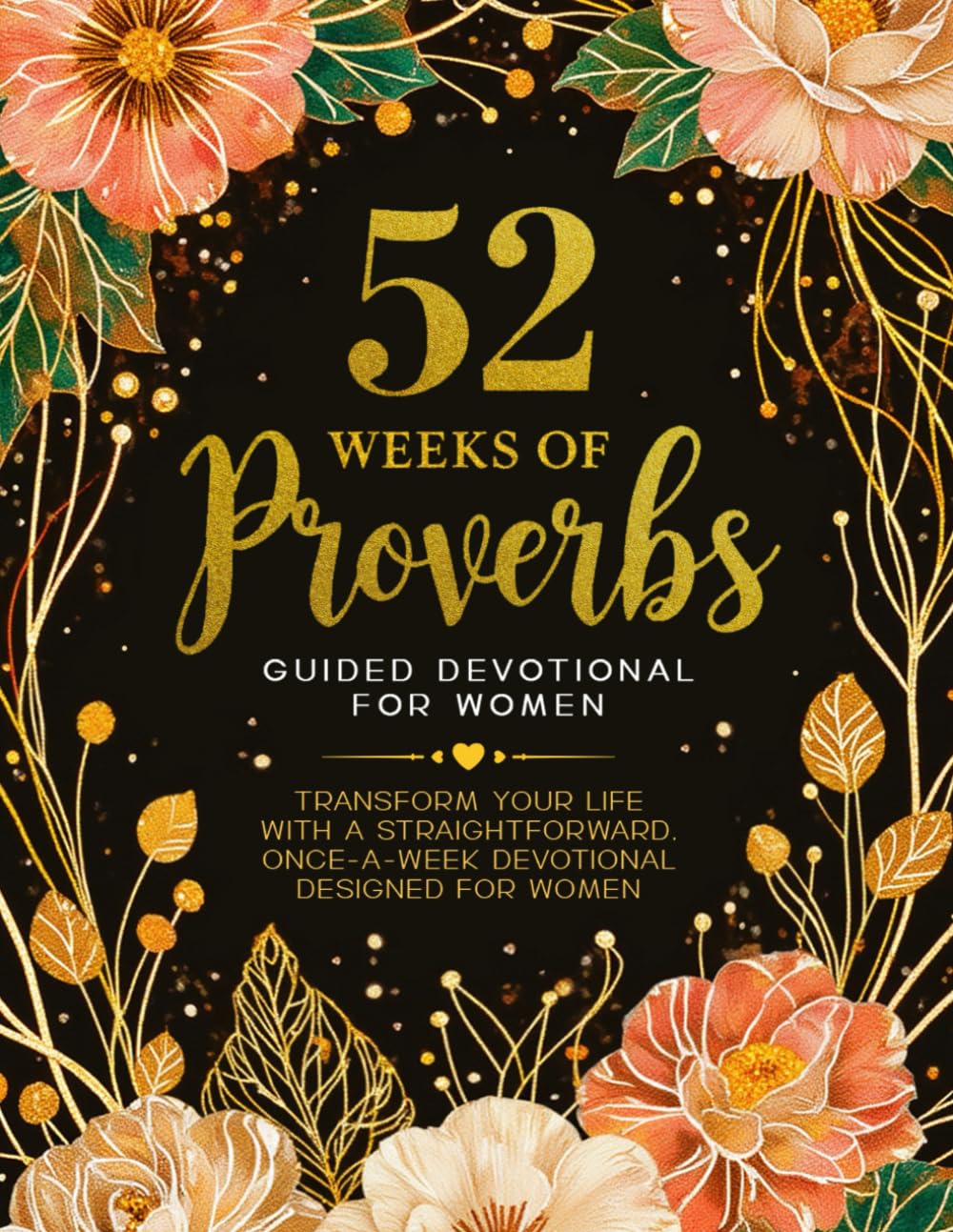 52 Weeks Of Proverbs: Guided Devotional For Women: Transform Your Life With A Straightforward, Once-A-Week Devotional Designed For Women.