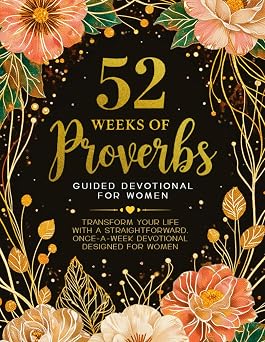 52 Weeks Of Proverbs Guided Devotional For Women Transform Your Life With A Straightforward, Once-A-Week Devotional Designed For Women.