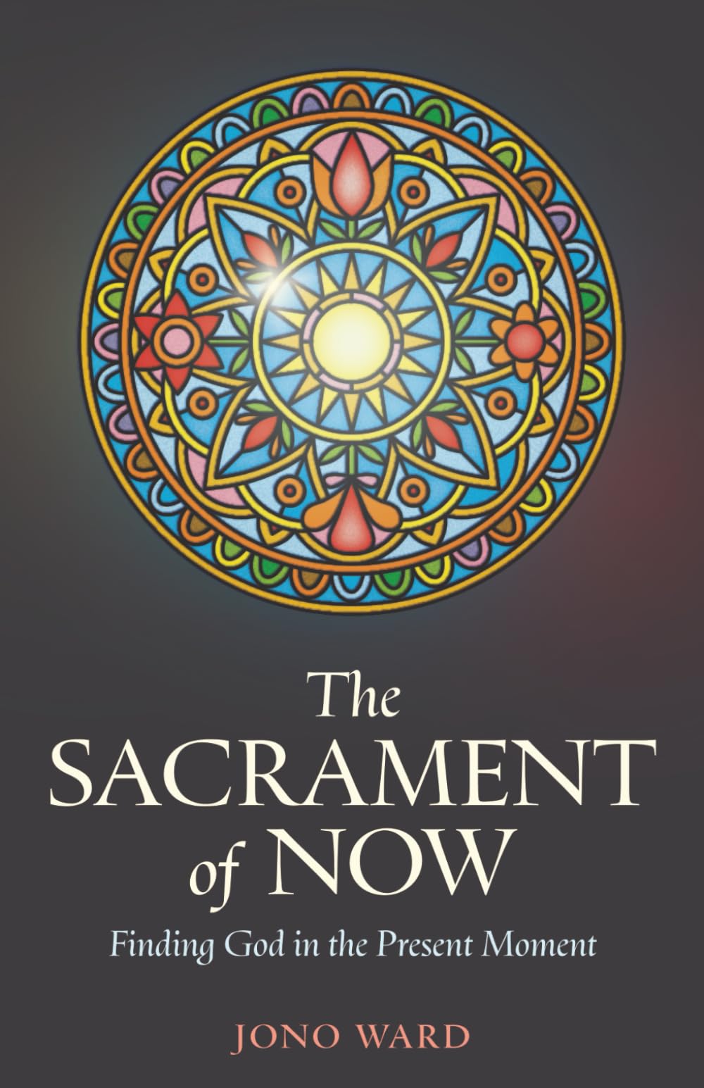 The Sacrament of Now: Finding God in the Present Moment