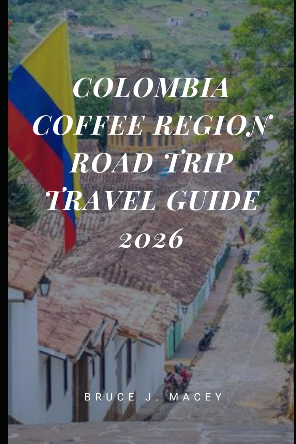 COLOMBIA COFFEE REGION ROAD TRIP TRAVEL GUIDE 2026 (Journey Chronicles 2025)