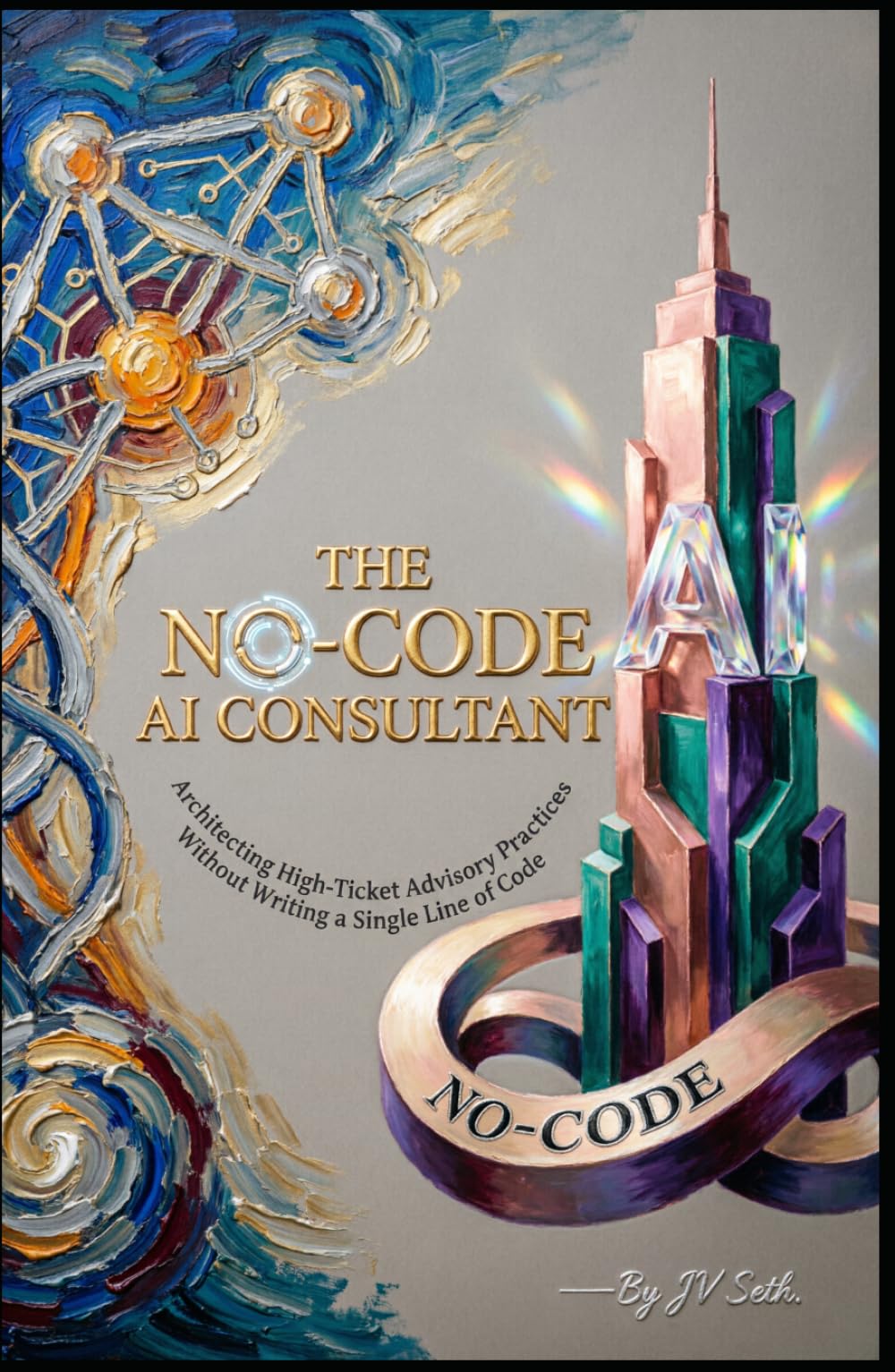 THE NO-CODE AI CONSULTANT Architecting High-Ticket Advisory Practices Without Writing a Single Line of Code (Hard Life Problems Worth Solving)