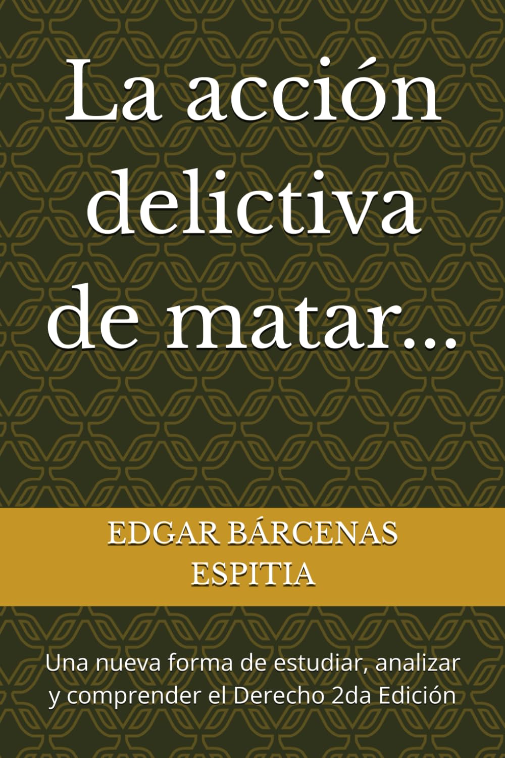 La acción delictiva de matar...: Una nueva forma de estudiar, analizar y comprender el Derecho 2da Edición (Estudios de Derecho Penal Especial)