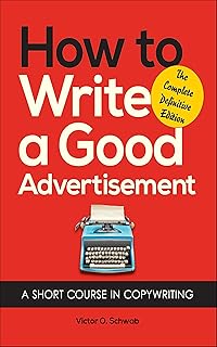 How to Write a Good Advertisement: A Short Course in Copywriting