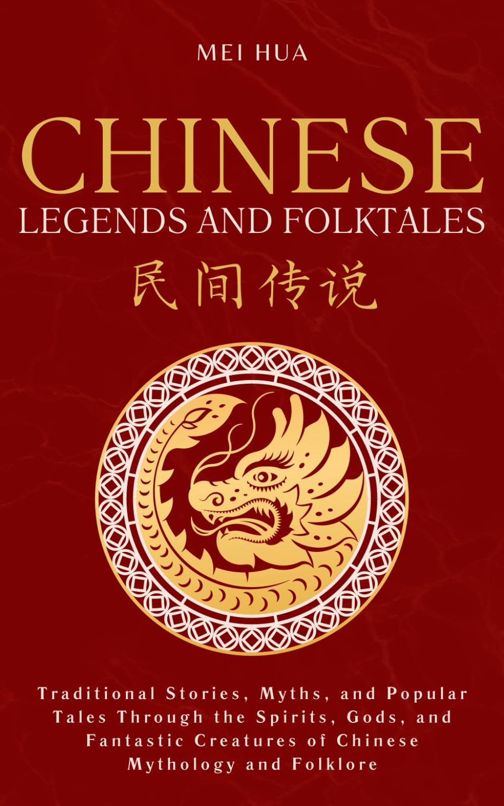 Chinese Legends and Folktales: Traditional Stories, Myths, and Popular Tales Through the Spirits, Gods, and Fantastic Creatures of Chinese Mythology and Folklore