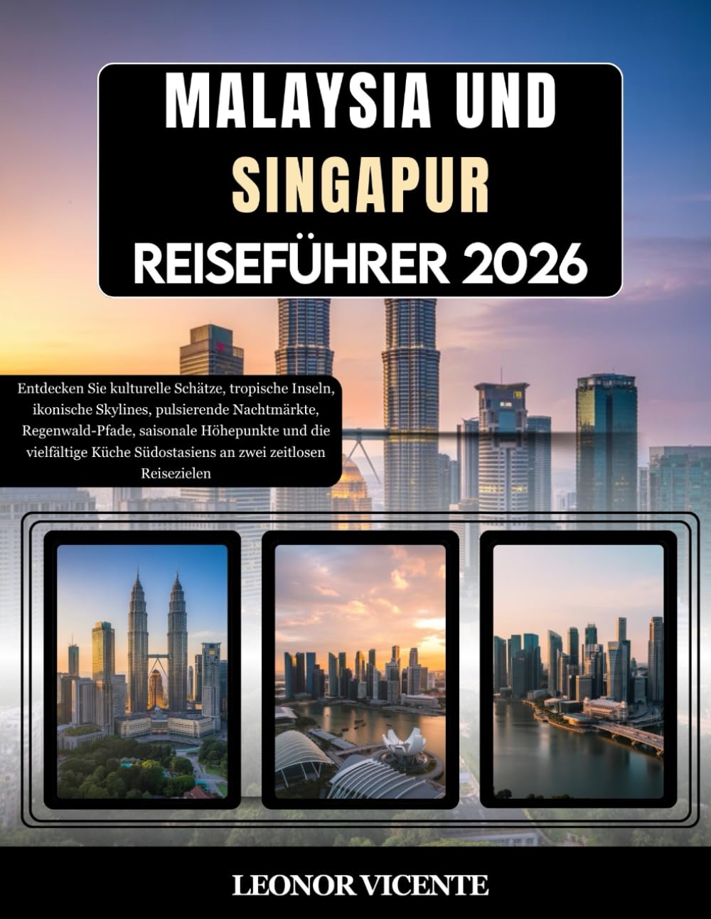 MALAYSIA UND SINGAPUR REISEFÜHRER 2026: Entdecken Sie kulturelle Schätze, tropische Inseln, ikonische Skylines, pulsierende Nachtmärkte, ... Südostasiens an zwei zeitlosen Reisezielen