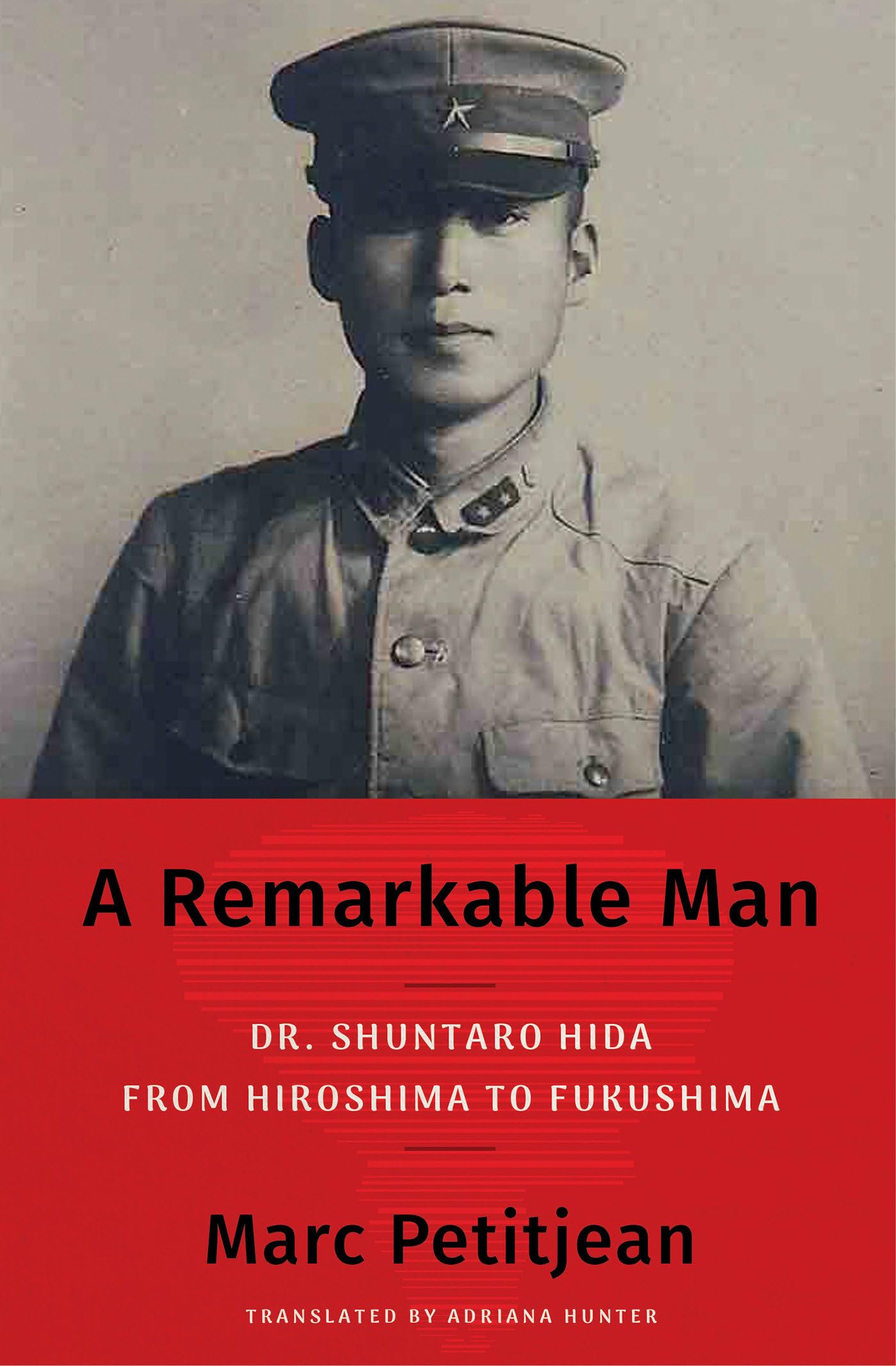 A Remarkable Man: Dr. Shuntaro Hida from Hiroshima to Fukushima