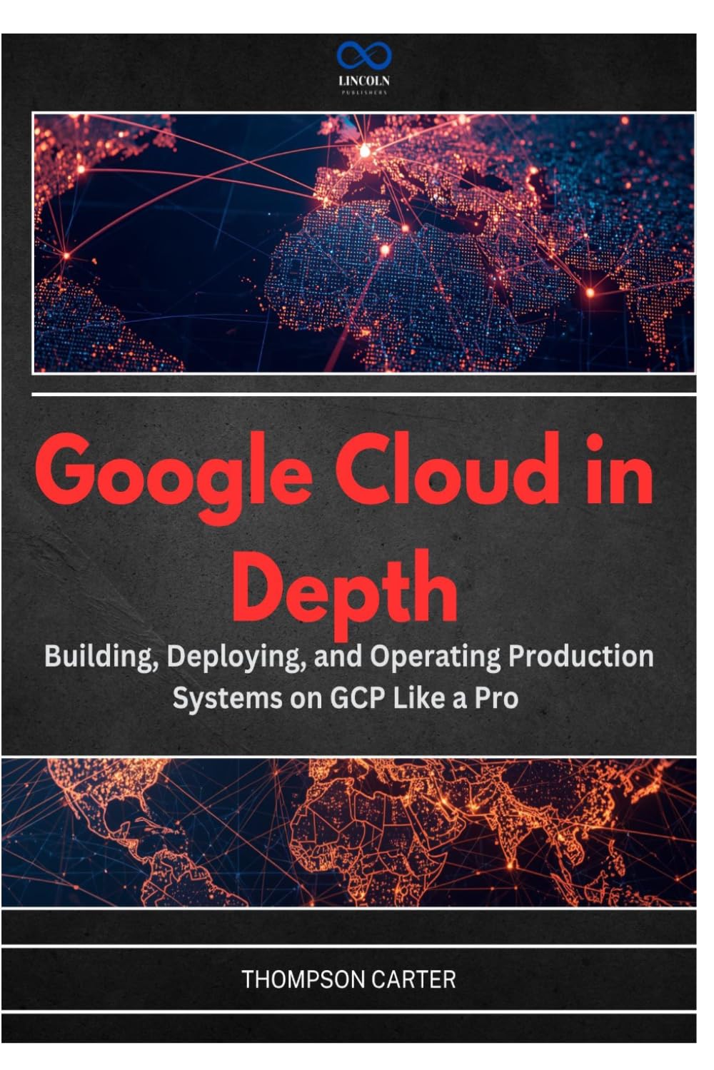 Google Cloud in Depth: Building, Deploying, and Operating Production Systems on GCP Like a Pro