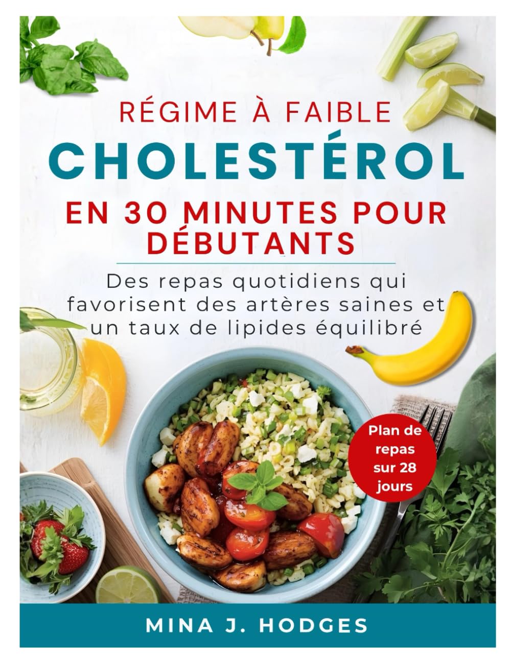 RÉGIME À FAIBLE CHOLESTÉROL EN 30 MINUTES POUR DÉBUTANTS: Des repas quotidiens qui favorisent des artères saines et un taux de lipides équilibré (Quick & Delicious Cookbooks)