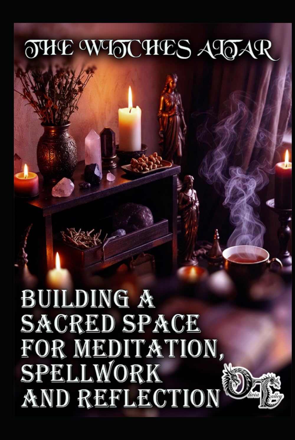 THE WITCHES ALTAR: BUILDING A SACRED SPACE FOR MEDITATION, SPELLWORK AND REFLECTION