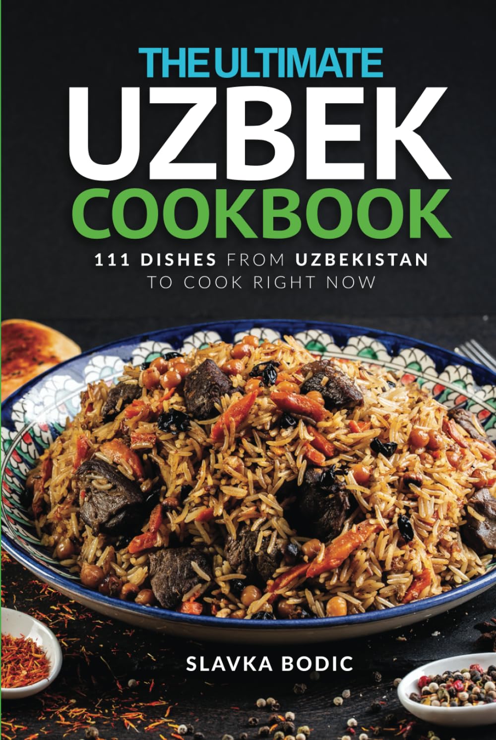 The Ultimate Uzbek Cookbook: 111 Dishes From Uzbekistan To Cook Right Now (World Cuisines)