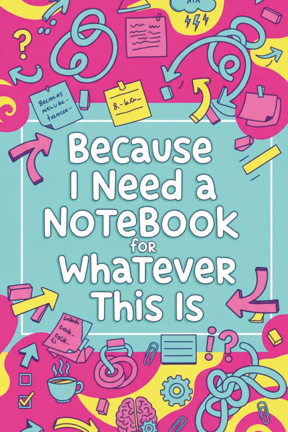 Denise the Life Coach Presents Because I Need a Notebook: For Whatever This Is