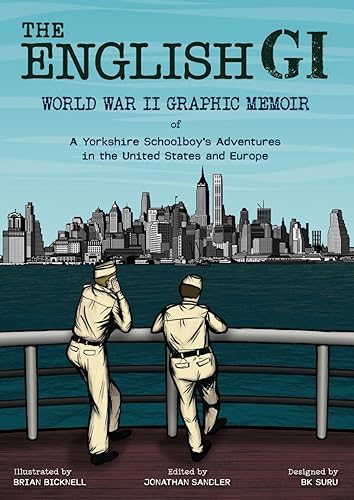 THE ENGLISH GI: WORLD WAR II GRAPHIC MEMOIR OF A YORKSHIRE SCHOOLBOY’S ADVENTURES IN THE UNITED STATES AND EUROPE