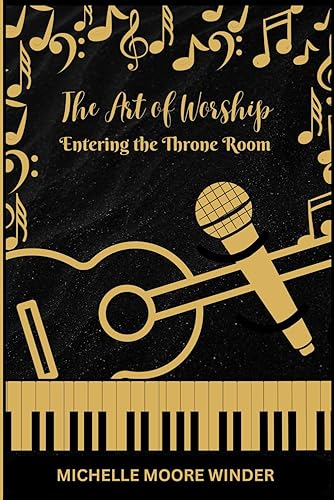 The ART of WORSHIP: Entering the Throne Room (The Art of Worship &amp; Songwriting Series)