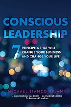 Conscious Leadership: 7 Principles that WILL Change Your Business and Change Your Life
