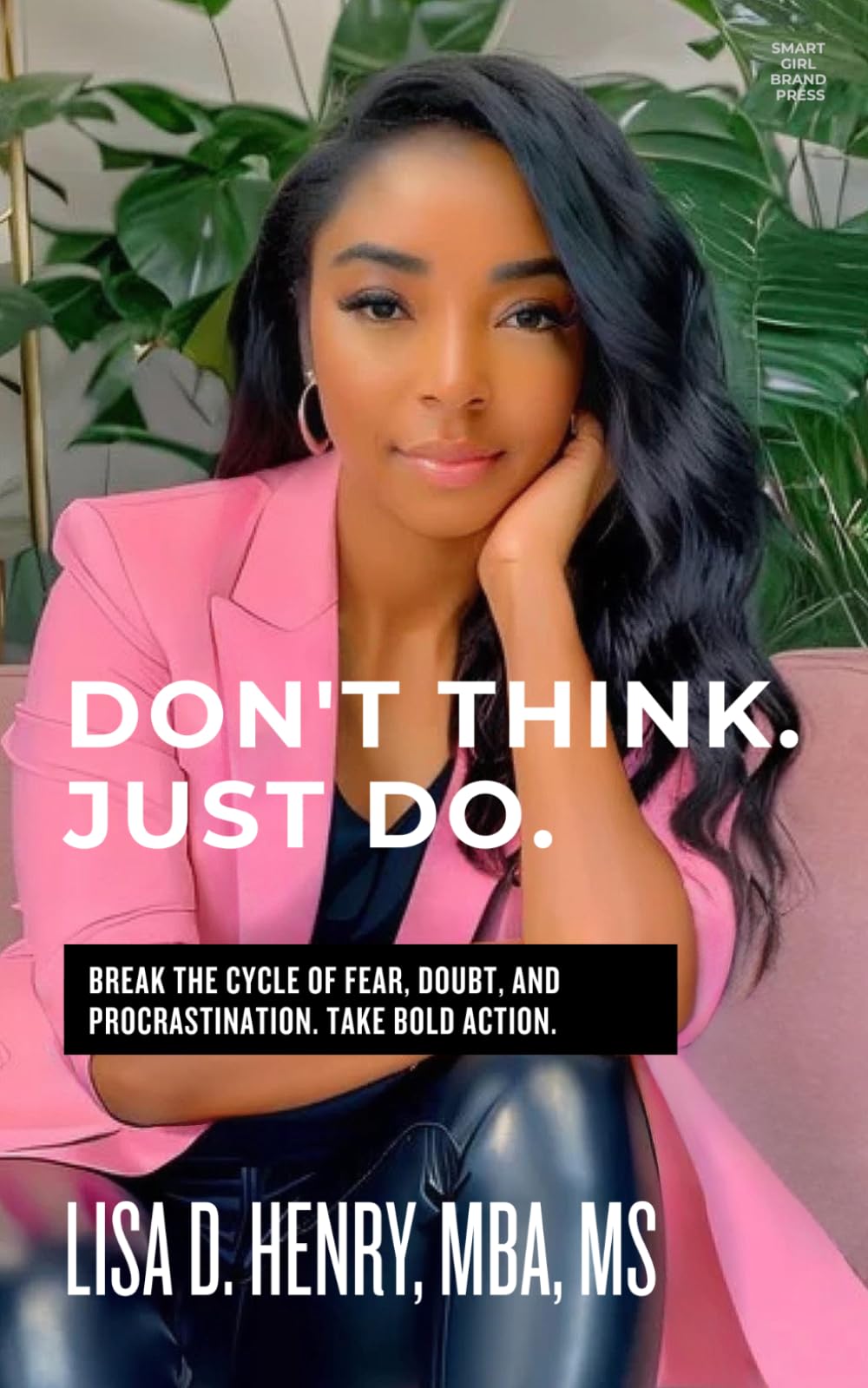 Don't Think. Just Do.: Break the cycle of fear, doubt, and procrastination. Take bold action.