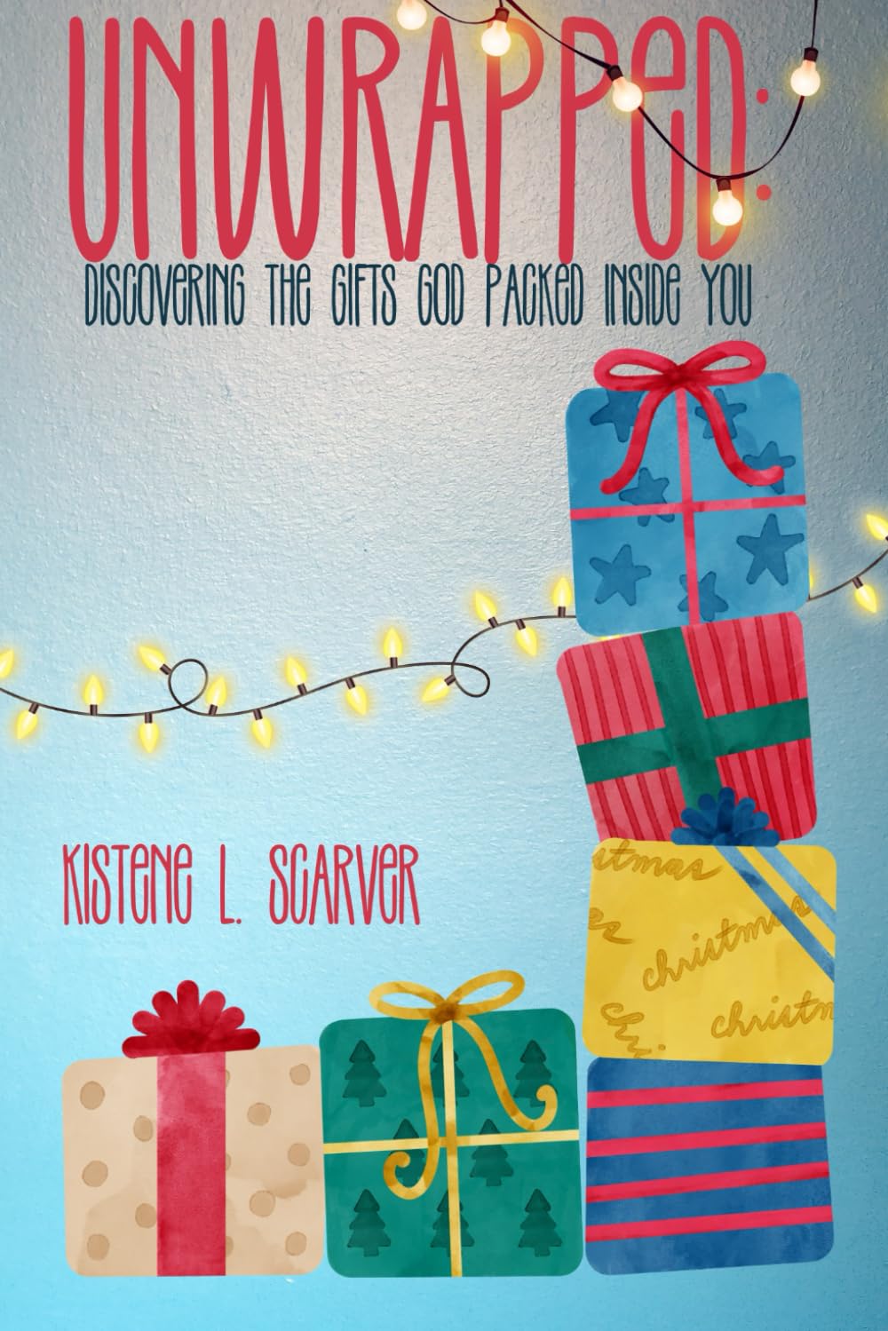 Unwrapped: Discovering the Gifts God Packed Inside You