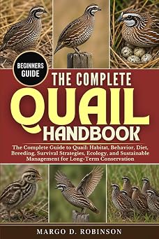 THE COMPLETE QUAIL HANDBOOK The Complete Guide to Quail Habitat, Behavior, Diet, Breeding, Survival Strategies, Ecology, and Sustainable Management for Long-Term Conservation
