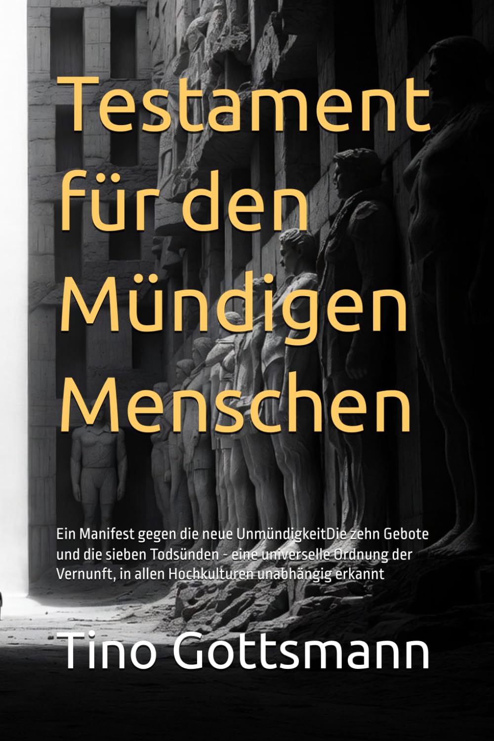 Testament für den Mündigen Menschen: Ein Manifest gegen die neue Unmündigkeit - Eine universelle Ordnung der Vernunft, in allen Hochkulturen unabhängig erkannt