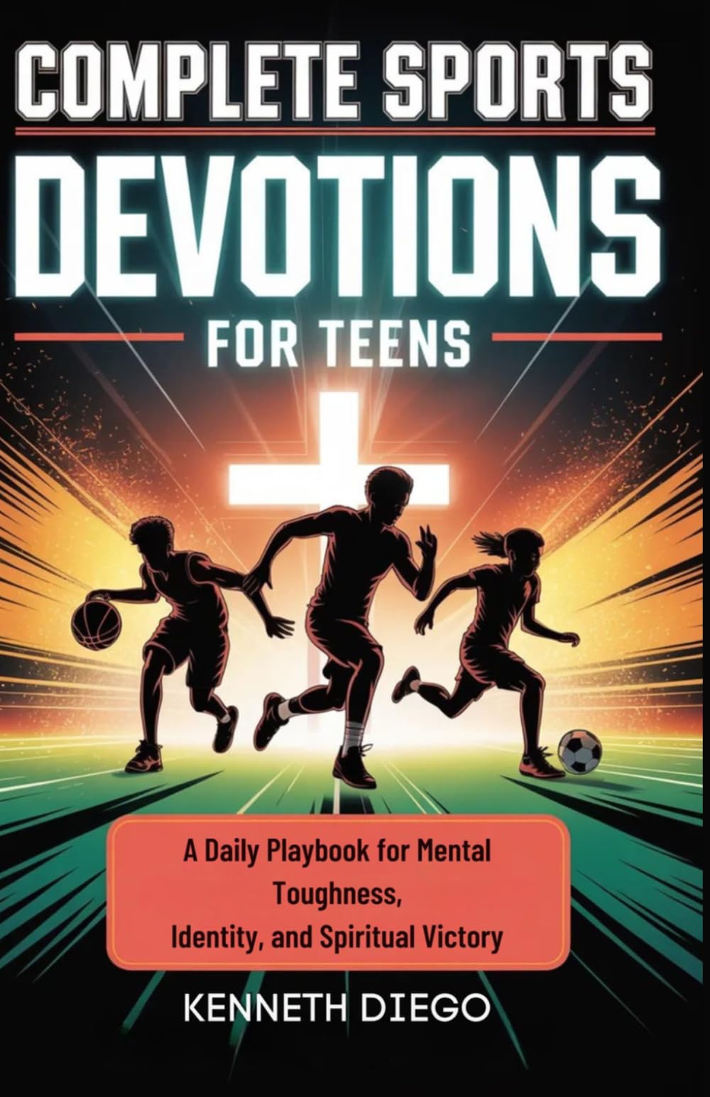 Complete Sports Devotions For Teens: A Daily Playbook for Mental Toughness, Identity, and Spiritual Victory