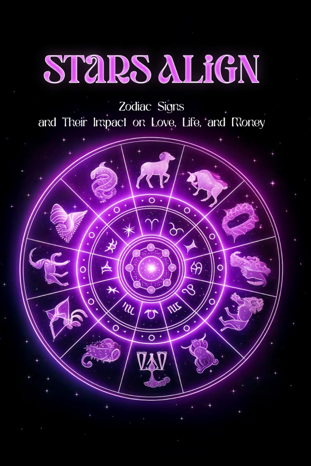 Stars Align: Understanding Zodiac Signs and Their Impact on Love, Life, and Money (The Stars Within Us)